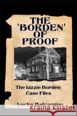 The Borden of Proof: The Lizzie Borden Case Files Belcamino, Lucky 9798647972828 Independently Published