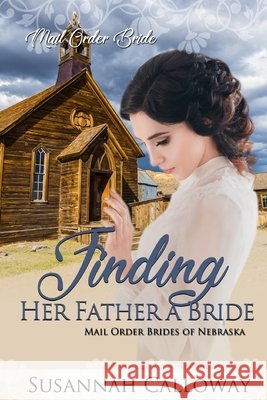 Finding Her Father a Bride: Mail Order Brides of Nebraska Calloway, Susannah 9798648023277