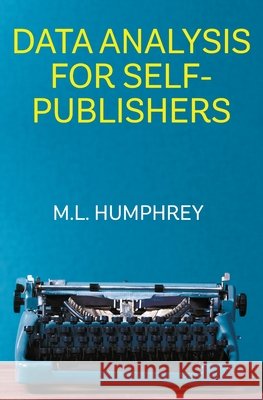 Data Analysis for Self-Publishers M L Humphrey 9798648028562 Independently Published