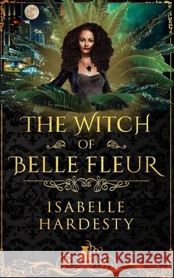 The Witch of Belle Fleur: YA Fantasy Isabelle Hardesty 9798648250048