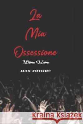 La Mia Ossessione: Ultimo Volume Rox Trikru 9798648252554 Independently Published