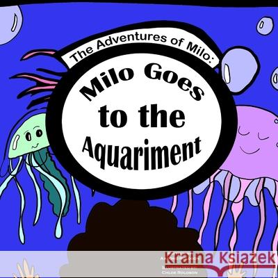 The Adventures of Milo: Milo Goes to the Aquariment Aarond Roloson, Chloe Roloson 9798648265875 Independently Published