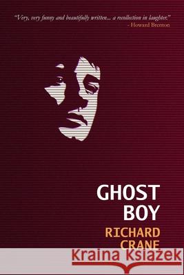 Ghost Boy: a playwright's progress Richard Crane 9798648554535 Independently Published