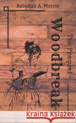 Woodbreak - The Prequel Rebekah A Morris 9798648612532 Independently Published