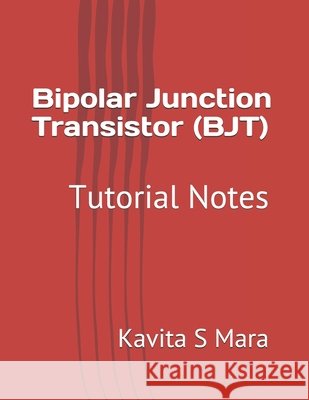 Bipolar Junction Transistor (BJT): Tutorial Notes Mara, Kavita S. 9798648617650 Independently Published