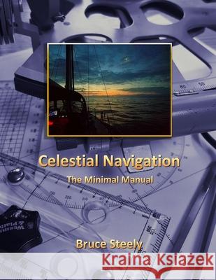Celestial Navigation: The Minimal Manual Bruce Steely, John Kretschmer 9798648655072 Independently Published