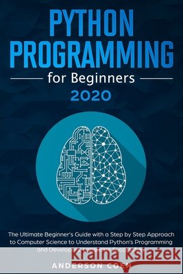 Python Programming for Beginners: The Ultimate Beginner's Guide with a Step-by-Step Approach to Computer Science to Understand Python's Programming an Coen, Anderson 9798648668850