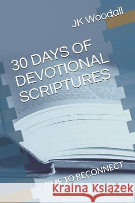 30 Days of Devotional Scriptures: Time to Reconnect Woodall, Jk 9798648669864