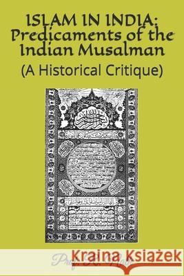 Islam in India: Predicaments of the Indian Musalman: (A Historical Critique) Prof R Nath   9798648775220
