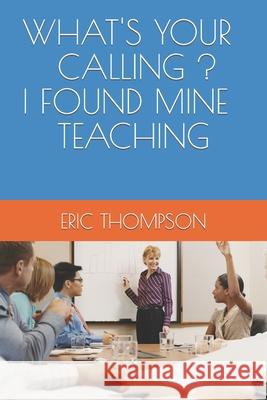 What's Your Calling ? I Found Mine Teaching Thompson, Eric 9798648787162