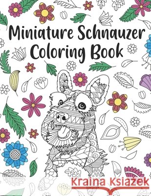 Miniature Schnauzer Coloring Book: A Cute Adult Coloring Books for Mini Schnauzer Owner, Best Gift for Dog Lovers Paperland Publishing 9798648986909 Independently Published