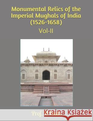 Monumental Relics of the Imperial Mughals of India (1526-1658): Vol-II Prof R Nath   9798648988866