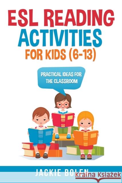 ESL Reading Activities For Kids (6-13): Practical Ideas for the Classroom Bolen, Jackie 9798649154604 Independently published