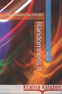 Randomness II: How Random Can This Be? H, Iris 9798649167659