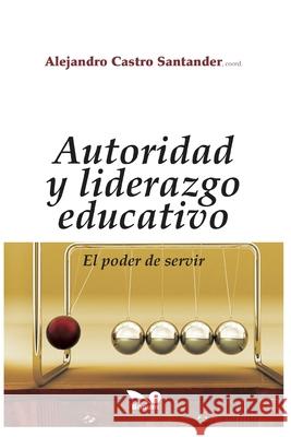 Autoridad Y Liderazgo Educativo: el poder de servir Castro Santander, Alejandro 9798649296267 Independently published
