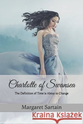 Charlotte of Swansea: The Definition of Time is About to Change Sartain, Margaret 9798649351089