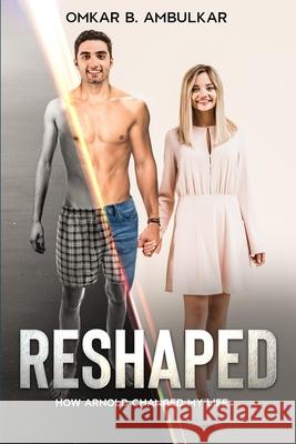 Reshaped: How Arnold Changed My Life Ambulkar, Omkar Bhalchandra 9798649434218 Independently published