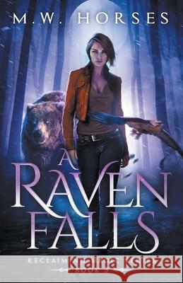 A Raven Falls: Reclaiming Magic - Book 3 Horses, M. W. 9798649439480 Independently published