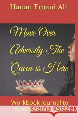 Move Over Adversity... The Queen is Here: Workbook Journal to Strengthen & Grow Ali, Hanan Emani 9798649451840 Independently Published