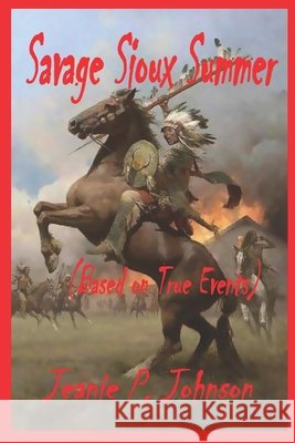 Savage Sioux Summer: based on true events Jeanie P Johnson 9798649492263