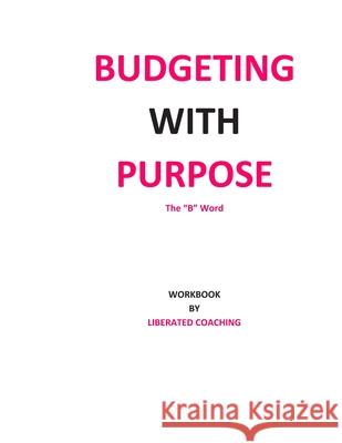 Budgeting with Purpose: The B Word Coaching, Liberated 9798649559638