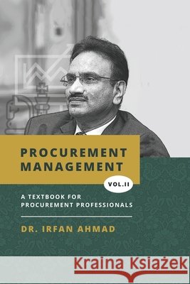 Procurement Management: Textbook for Procurement Professionals Ahmad, Irfan 9798649577809