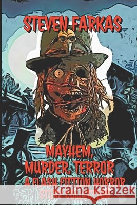Mayhem, Murder, Terror A Flash Fiction Horror Story Collection Farkas, Steven 9798649591928