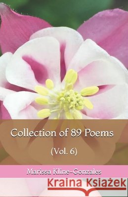 Collection of 89 Poems (Vol. 6) Marissa Kline-Gonzales 9798649690171
