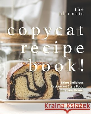 The Ultimate Copycat Recipe Book!: Bring Delicious Restaurant Style Food into Your Home! Valeria Ray   9798649960182 Independently Published