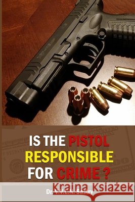 Is the Pistol Responsible for Crime? Sastry, V. V. L. N. 9798650076063
