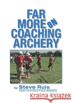 Far More on Coaching Archery Ruis, Steve 9798650123903 Independently Published