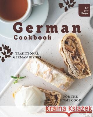 German Cookbook: Traditional German Dishes for The Home Cook Ivy Hope   9798650210245 Independently Published