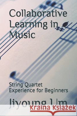 Collaborative Learning in Music: String Quartet Experience for Beginners Um, Jiyoung 9798650466697