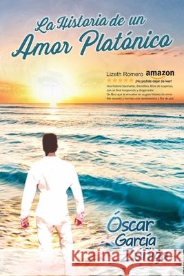 La Historia de un Amor Platónico Óscar García Zúñiga, Isaac Martínez 9798650472209 Independently Published