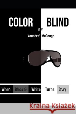 Color Blind: When Black & White Turns Gray McGough, Vaundre', McGough, Vaundre', McGough, Vernice 9798650618058