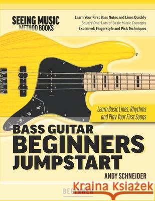 Bass Guitar Beginners Jumpstart: Learn Basic Lines, Rhythms and Play Your First Songs Schneider, Andy 9798650621430 Independently Published