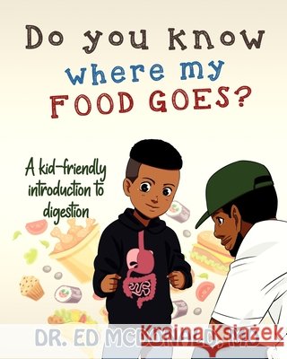 Do You Know Where My Food Goes?: A Kid-Friendly Introduction to Digestion McDonald, Ed 9798650750758