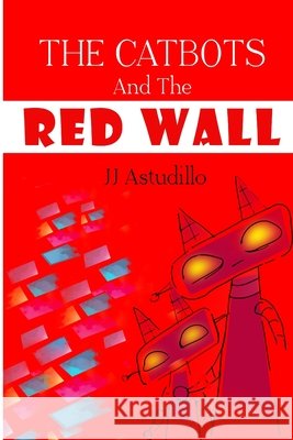 The Catbots and The Red Wall Astudillo Perez, Juan Jose 9798650979500