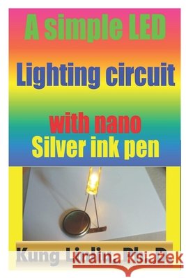 A simple LED lighting circuit with Nano silver ink pen Linliu, Kung 9798651005499