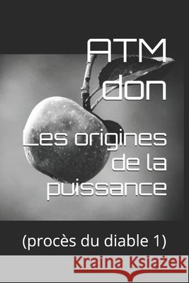 Les origines de la puissance: (procès du diable 1) Don Nsiala, Atm Don 9798651200474 Independently Published