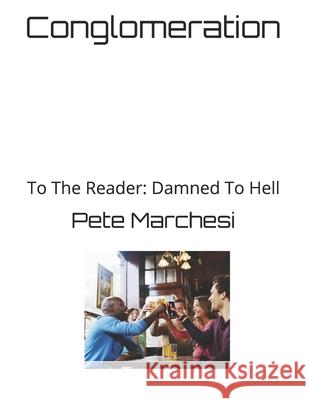 Conglomeration: To The Reader: Damned To Hell Marchesi, Pete 9798651262502 Independently Published