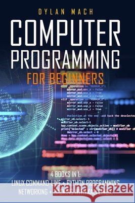 Computer Programming for Beginners: 4 Books in 1. LINUX COMMAND-LINE + PYTHON Programming + NETWORKING + HACKING with KALI LINUX. Cybersecurity, Wirel Mach, Dylan 9798651465019