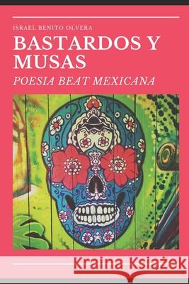 Bastardos Y Musas: Poesia Beat Mexicana Israel Benito Olvera 9798651556601 Independently Published