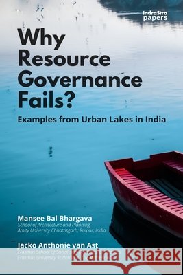 Why Resource Governance Fails?: Examples from Urban Lakes in India Van Ast, Jacko Anthonievan, Ray, Chandranath, Indoria, Tanushri 9798651597895 Independently Published