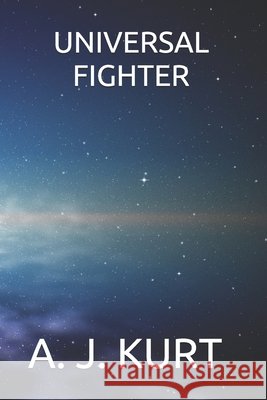 Universal Fighter: Unlimited time A J Kurt 9798651618255 Independently Published
