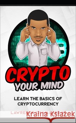 Crypto Your Mind: Learn The Basics of Cryptocurrency Walker, Taneya, Walker, Lawrence J., III 9798651733965