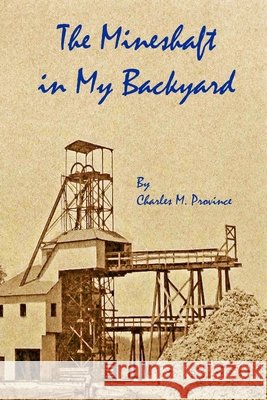 The Mine Shaft in My Backyard Province, Charles M. 9798651770557 Independently Published