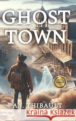 Ghost Town: A Western Paranormal Thriller A J Thibault 9798651774159 Independently Published