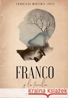 Franco Y La Familia: Estudio psicobiográfico Martinez López, Francisco 9798651942527