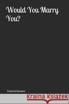Would You Marry You? Edward Bowers, Destiny Hope Jeswald 9798651946709 Independently Published